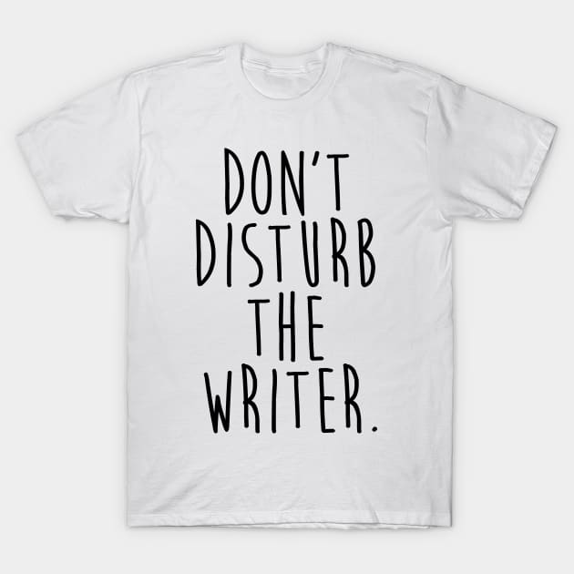 Don't Disturb the Writer T-Shirt by OneMadWriter